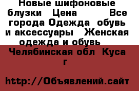 Новые шифоновые блузки › Цена ­ 450 - Все города Одежда, обувь и аксессуары » Женская одежда и обувь   . Челябинская обл.,Куса г.